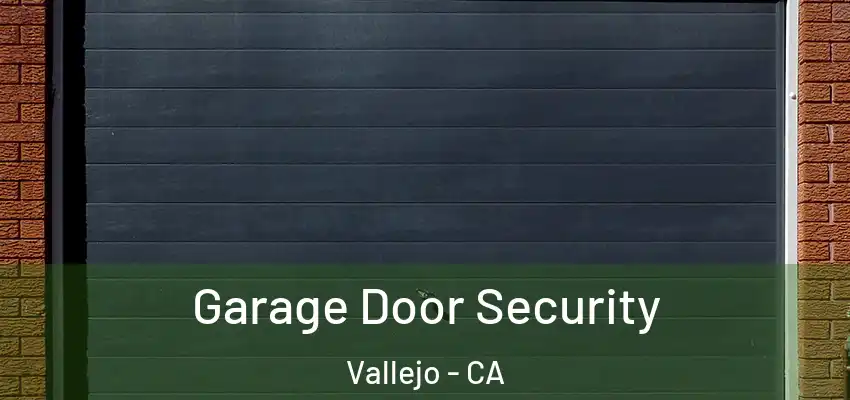  Garage Door Security Vallejo - CA