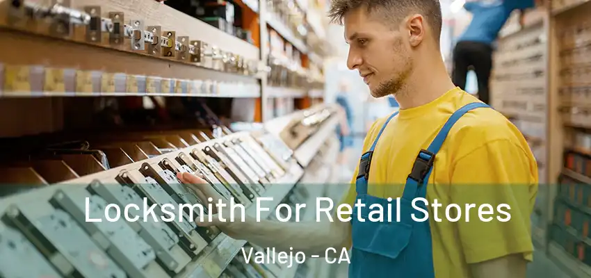  Locksmith For Retail Stores Vallejo - CA