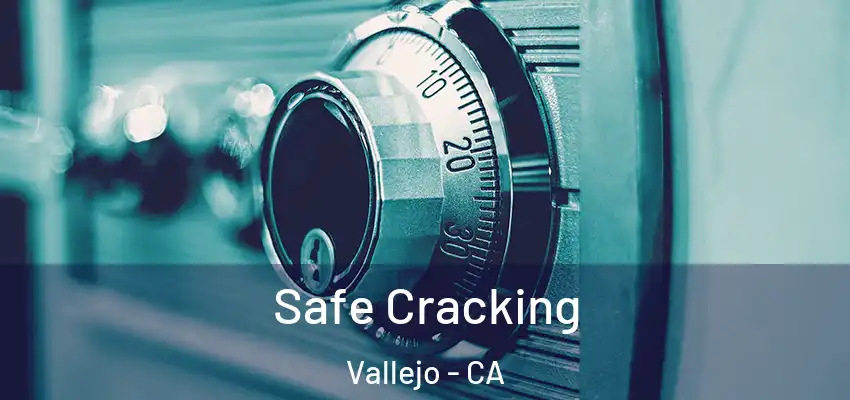  Safe Cracking Vallejo - CA